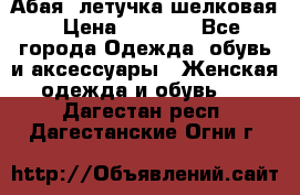 Абая  летучка шелковая › Цена ­ 2 800 - Все города Одежда, обувь и аксессуары » Женская одежда и обувь   . Дагестан респ.,Дагестанские Огни г.